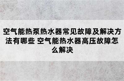 空气能热泵热水器常见故障及解决方法有哪些 空气能热水器高压故障怎么解决